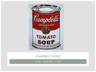 CAMPBELL’S SOUP
ANDY WARHOL, 1968
 