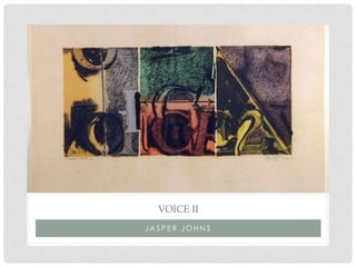 VOICE II
JASPER JOHNS
 