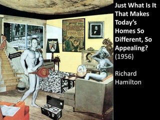 Just What Is It
That Makes
Today’s
Homes So
Different, So
Appealing?
(1956)

Richard
Hamilton
 