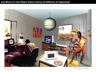 Just What Is It That Makes Today’s Homes So Different, So Appealing?
 