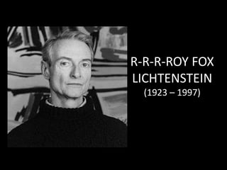R-R-R-ROY FOX
LICHTENSTEIN
  (1923 – 1997)
 