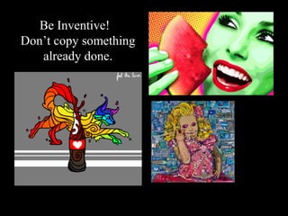 Be Inventive!
Don’t copy something
   already done.
 