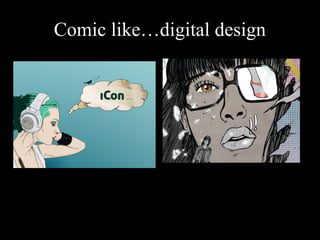 Comic like…digital design
 