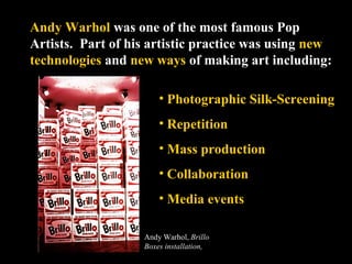 Warhol appropriated (used without permission)
images from magazines, newspapers, and press
photos of the most popular peop...