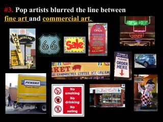 #3. Pop artists blurred the line between
fine art and commercial art.
 