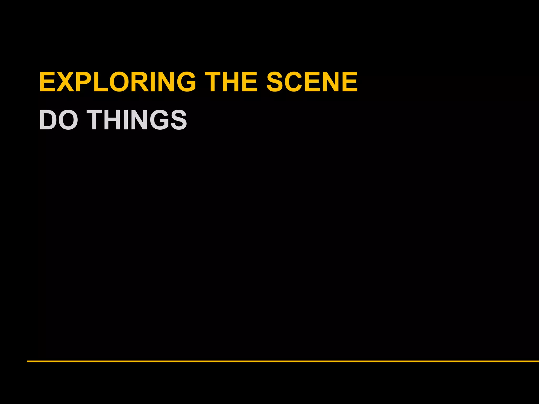 EXPLORING THE SCENE
DO THINGS

 