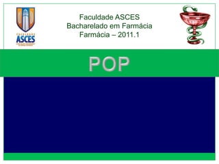 Faculdade ASCES
Bacharelado em Farmácia
   Farmácia – 2011.1
 