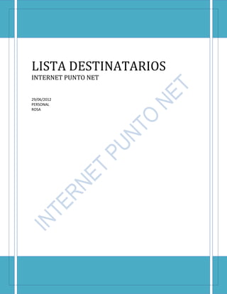 LISTA DESTINATARIOS
INTERNET PUNTO NET


29/06/2012
PERSONAL
ROSA
 