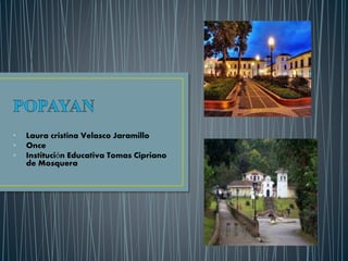 • Laura cristina Velasco Jaramillo
• Once
• Institución Educativa Tomas Cipriano
de Mosquera
 