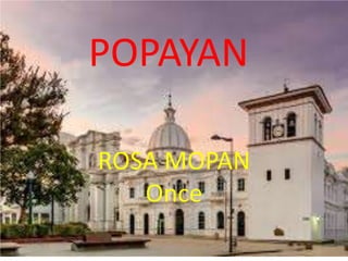 POPAYAN
ROSA MOPAN
Once
 