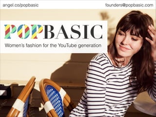angel.co/popbasic

Women’s fashion for the YouTube generation

founders@popbasic.com

 