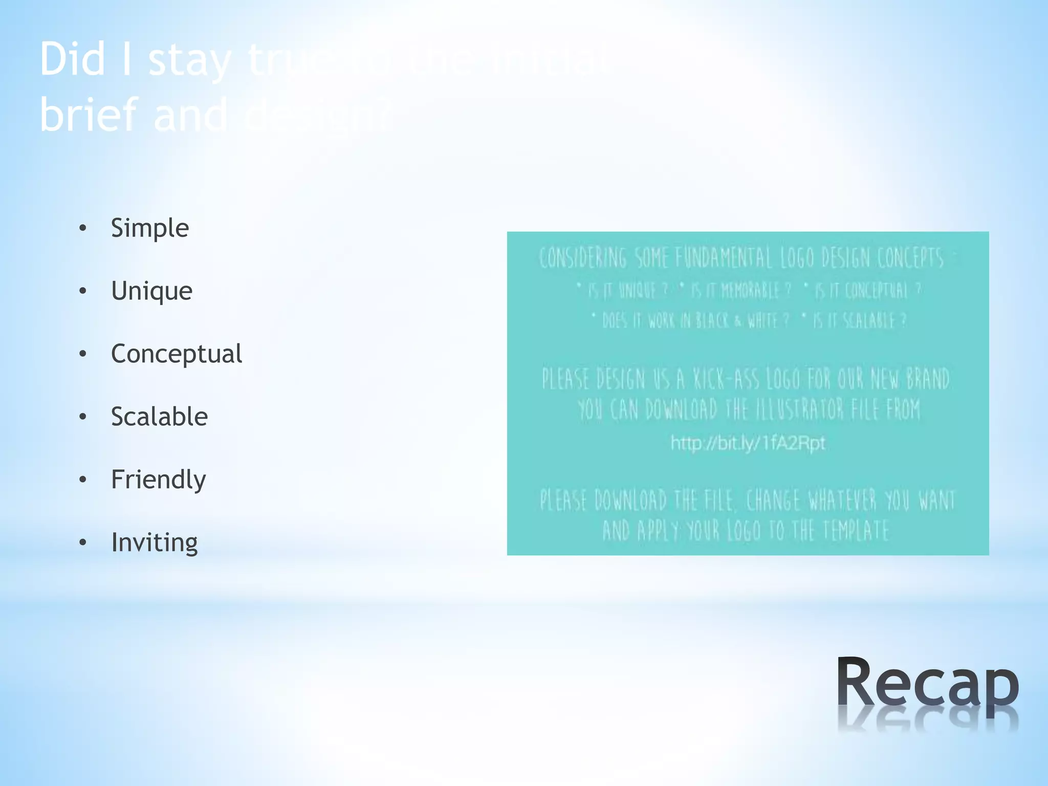 Did I stay true to the initial
brief and design?
• Simple
• Unique
• Conceptual
• Scalable
• Friendly

• Inviting

 