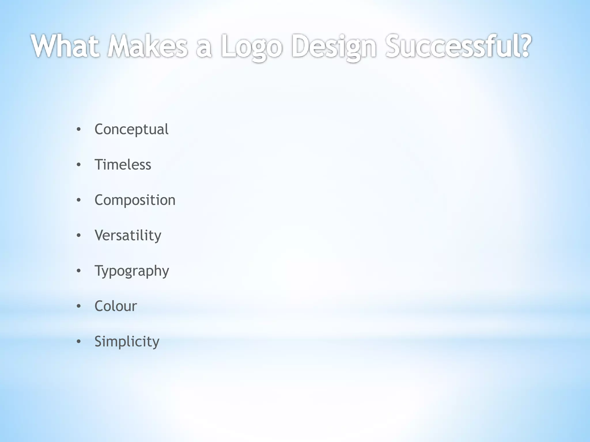 • Conceptual
• Timeless
• Composition

• Versatility
• Typography
• Colour
• Simplicity

 