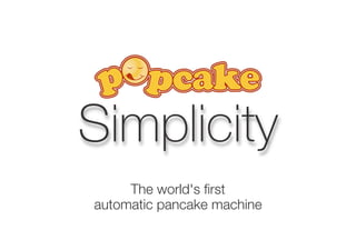 Simplicity
     The world's first
automatic pancake machine
 