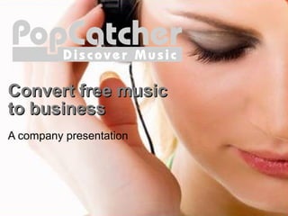 Convert free musicConvert free music
to businessto business
A company presentation
 