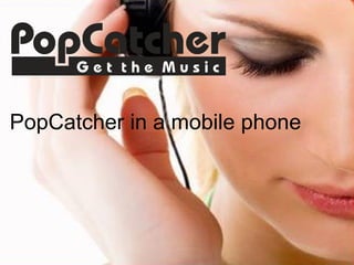 PopCatcher in a mobile phone 