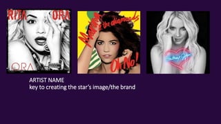 ARTIST NAME
key to creating the star’s image/the brand
 