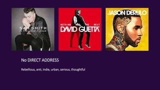 No DIRECT ADDRESS
Rebellious, anti, indie, urban, serious, thoughtful
 