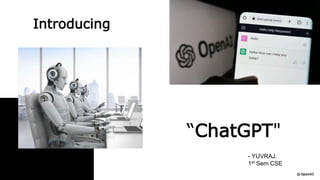 Introducing
“ChatGPT"
- YUVRAJ.
1st
Sem CSE
 