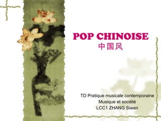 POP CHINOISE 中国风 TD Pratique musicale contemporaine Musique et société LCC1 ZHANG Siwen 