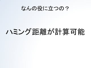 なんの役に立つの？



ハミング距離が計算可能
 