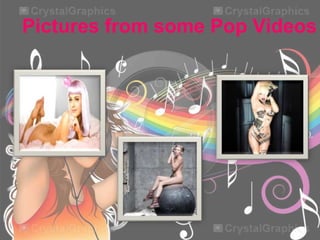 Pictures from some Pop Videos

 