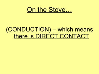 On the Stove… (CONDUCTION) – which means there is DIRECT CONTACT 