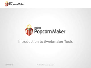 Introduction to #webmaker Tools
22/06/2013 #webmaker tools : popcorn 1
 