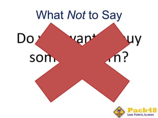 What Not to Say
Do you want to buy
some popcorn?
 