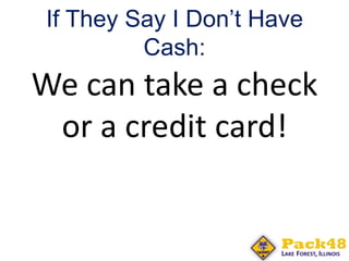 If They Say I Don’t Have
Cash:
We can take a check
or a credit card!
 