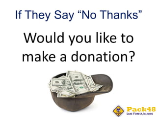 If They Say “No Thanks”
Would you like to
make a donation?
 