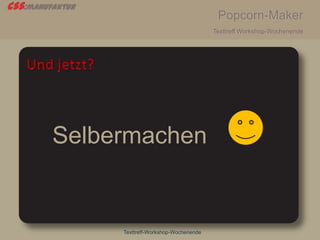 css:manufaktur
Popcorn-Maker
Texttreff Workshop-Wochenende
Texttreff-Workshop-Wochenende
Selbermachen
 