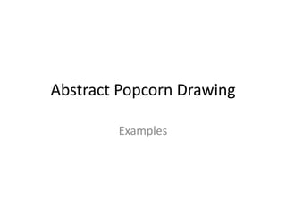 Abstract Popcorn Drawing

        Examples
 