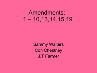 Amendments:  1 – 10,13,14,15,19 Sammy Walters Cori Chestney J.T Farmer 
