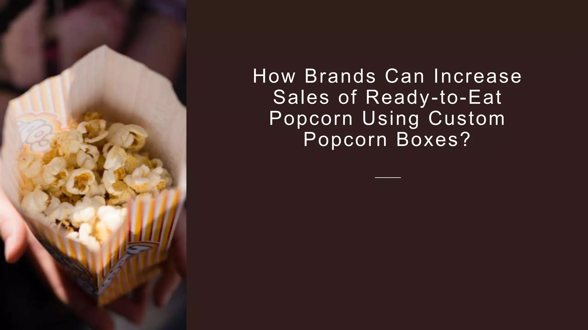 How Brands Can Increase
Sales of Ready-to-Eat
Popcorn Using Custom
Popcorn Boxes?
