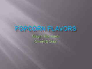 Sugar Hot sauce
 Sweet & Sour
 