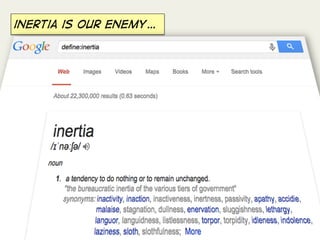 inertia is our enemy…
 