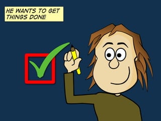 He wants to get
things done
 