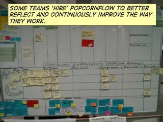 Some teams ‘hire’ Popcornflow to better
reflect and continuously improve the way
they work.
 
