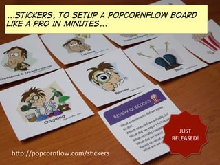 ...stickers, to setup a popcornflow board
like a pro in minutes...
	
  h#p://popcornﬂow.com/s;ckers	
  
JUST	
  
RELEASED!	
  
 