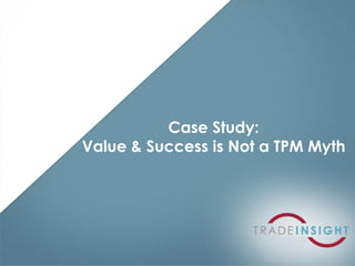 Case Study:
Value & Success is Not a TPM Myth
 