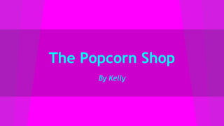 The Popcorn Shop
By Kelly
 