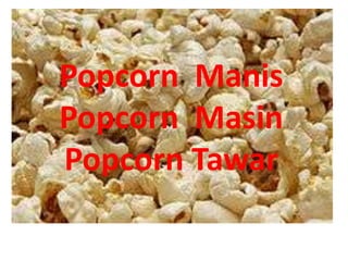 Popcorn  Manis Popcorn  Masin  Popcorn Tawar 