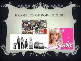 EXAMPLES OF POP-CULTURE
 