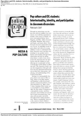 Reproduced with permission of the copyright owner. Further reproduction prohibited without permission.
Pop culture and ESL students: Intertextuality, identity, and participation in classroom discussions
Duff, Patricia A
Journal of Adolescent & Adult Literacy; Mar 2002; 45, 6; Arts & Humanities Full Text
pg. 482
 