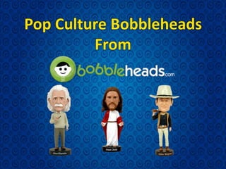 Pop Culture Bobbleheads
From
 