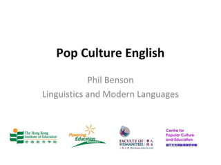Pop Culture English
Phil Benson
Linguistics and Modern Languages
 
