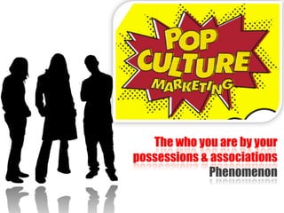 The who you are by your
possessions & associations
Phenomenon

 