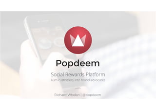 Popdeem
@popdeem
Social Rewards Platform for Mobile Apps
 