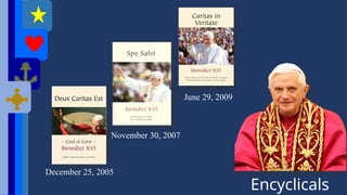 Encyclicals
December 25, 2005
November 30, 2007
June 29, 2009
 